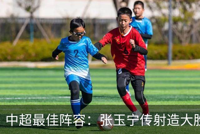 中超最佳阵容：张玉宁传射造大胜 斯坦丘一球制胜笑傲德比