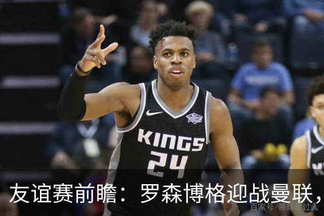 友谊赛前瞻：罗森博格迎战曼联，15岁JJ Gabriel有望首秀