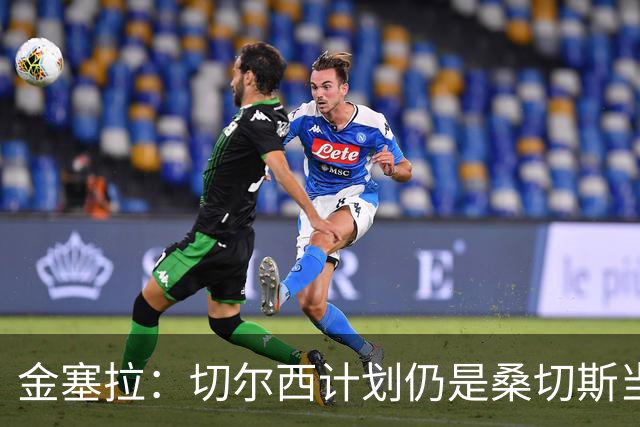 金塞拉：切尔西计划仍是桑切斯当一门，彭德斯是有力竞争者